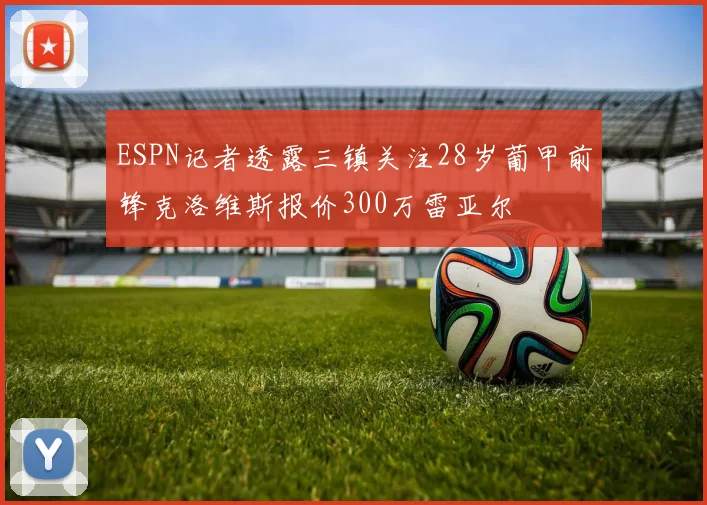 ESPN记者透露三镇关注28岁葡甲前锋克洛维斯报价300万雷亚尔